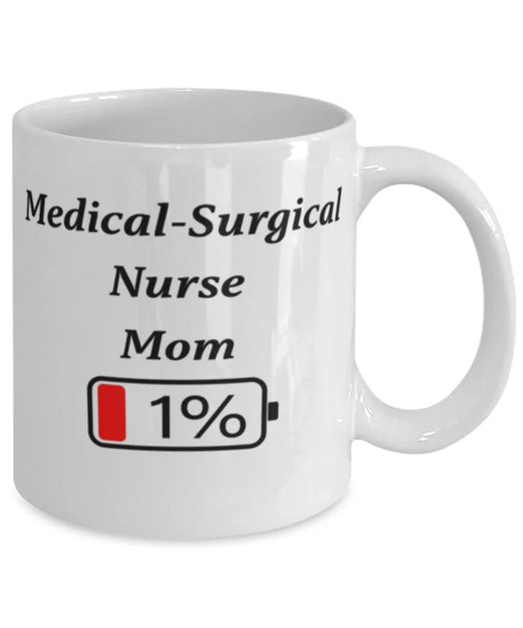 Funny Medical-Surgical Nurse Mom Coffee Mug, Gift for Medical-Surgical Nurse Mom, 1% Battery Medical-Surgical Nurse Mom, Gag Gift for Medical-Surgical Nurse Mom, Unique, Cheap, Christmas, Birthday, Nurse Week, White Mug