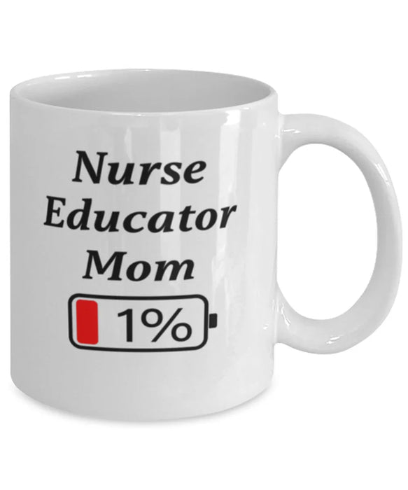 Funny Nurse Educator Mom Coffee Mug, Gift for Nurse Educator Mom, 1% Battery Nurse Educator Mom, Gag Gift for Nurse Educator Mom, Unique, Cheap, Christmas, Birthday, Nurse Week, White Mug