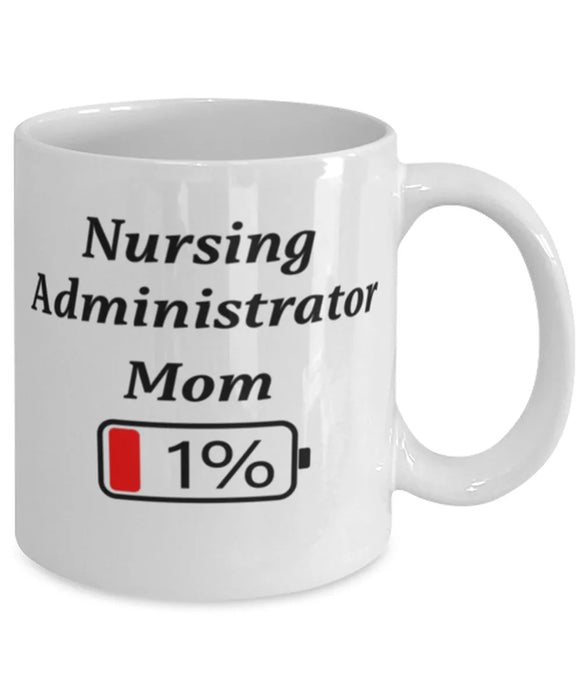 Funny Nursing Administrator Mom Coffee Mug, Gift for Nursing Administrator Mom, 1% Battery Nursing Administrator Mom, Gag Gift for Nursing Administrator Mom, Unique, Cheap, Christmas, Birthday, Nurse Week, White Mug