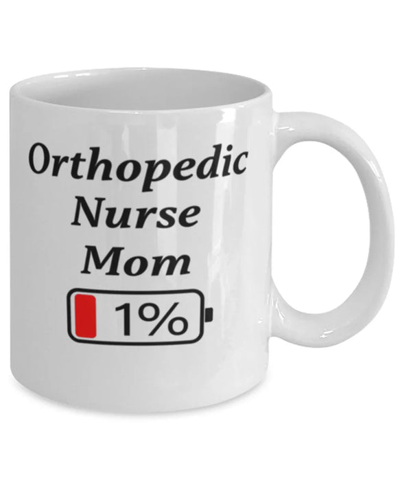 Funny Orthopedic Nurse Mom Coffee Mug, Gift for Orthopedic Nurse Mom, 1% Battery Orthopedic Nurse Mom, Gag Gift for Orthopedic Nurse Mom, Unique, Cheap, Christmas, Birthday, Nurse Week, White Mug