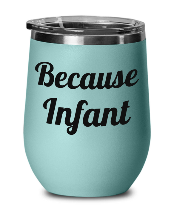 Because Infant, Wine Glass, Wine Tumbler, Stemless, For Mom