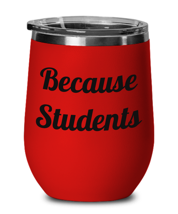 Because Students, Teacher Wine Glass, Wine Tumbler, Stemless, For Mom