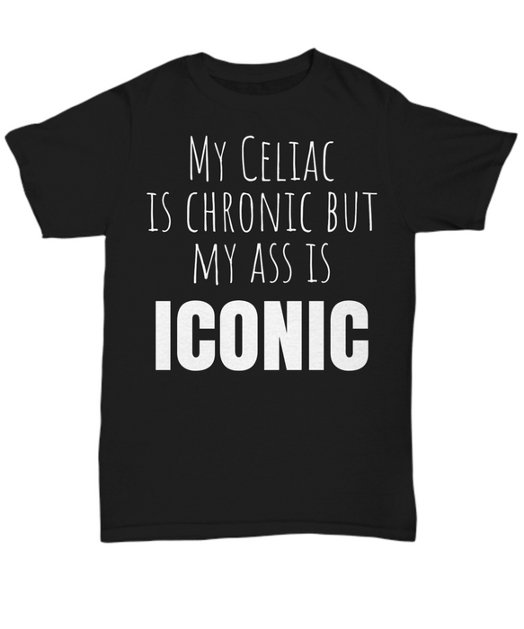 Celiac Disease T Shirt, Gluten Free Shirt, My Celiac is Chronic but my Ass is Iconic