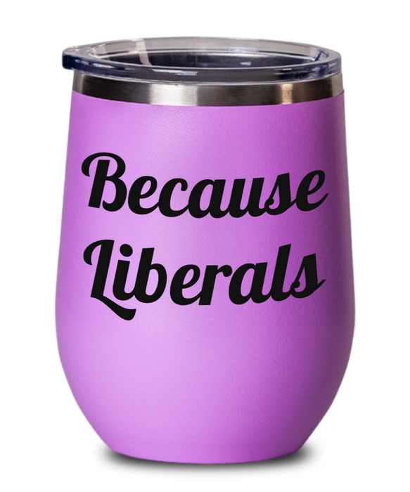 Because Liberals, Republican, Independent, Anti-Democrat, Pro-Republican, Wine Glass, Wine Tumbler, Stemless, Election