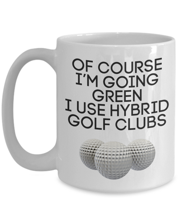 Funny Golf Sayings Mug, Mug for Golfer, Funny Golf Mug for Men, Coffee Cup, Tea Cup, Going Green Hybrid Golf Clubs