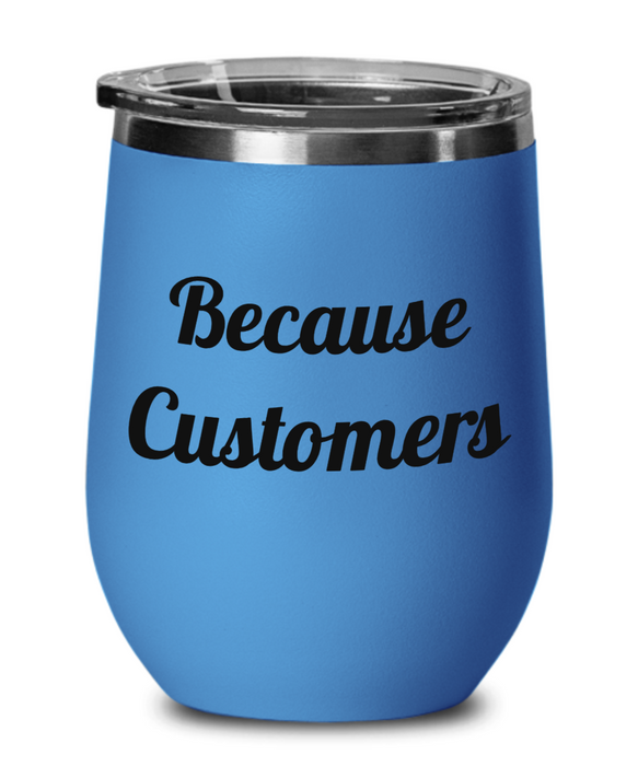 Because Customers, Funny Co-Worker, Boss, Employee, Wine Glass, Wine Tumbler, Stemless