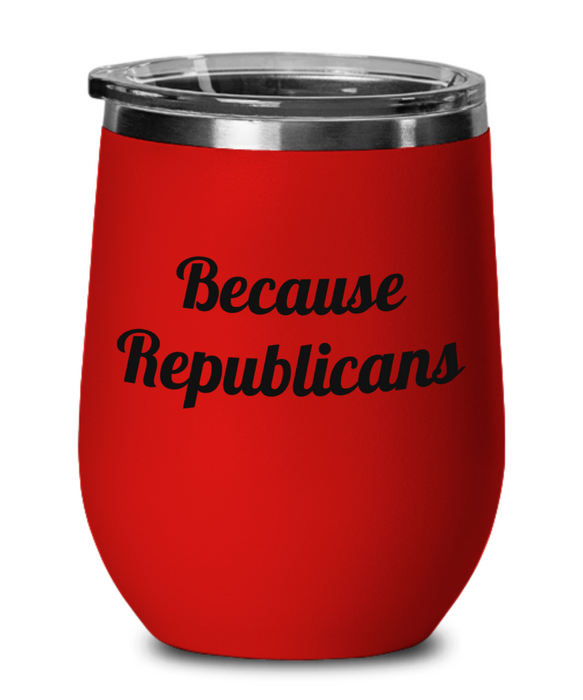 Because Republicans, Democrat, Independent, Anti-Republican, Pro-Democrat, Wine Glass, Wine Tumbler, Stemless, Election