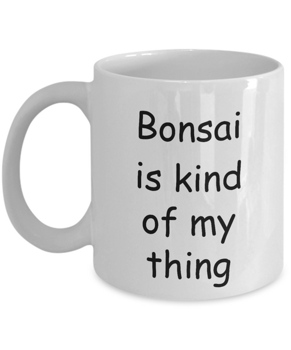 Bonsai Coffee Mug, Bonsai Kind Of My Thing, Cup, Tea Cup, Collector, Collecting, Lover, 15 and 11 oz