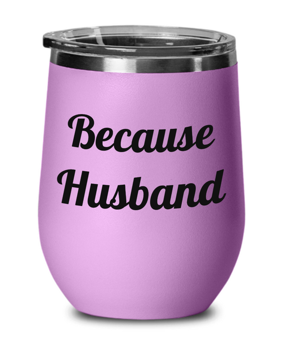 Because Husband, Wife, Mom, Sister, Wine Glass, Wine Tumbler, Stemless