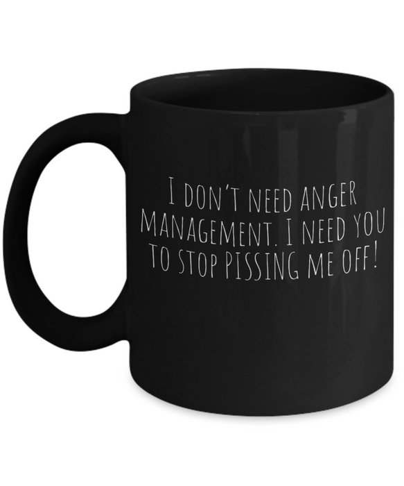 Anger Management Mug, Anger Management Coffee Mug, I Don’t Need Anger Management, Funny Mug, Tea Cup, Black