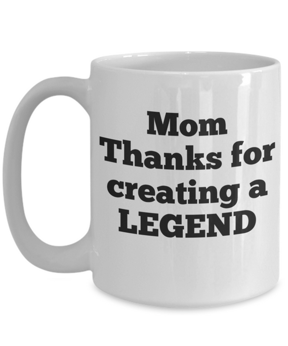 Mom Coffee Mug, Coffee Cup for Mom, Thanks for Creating a Legend