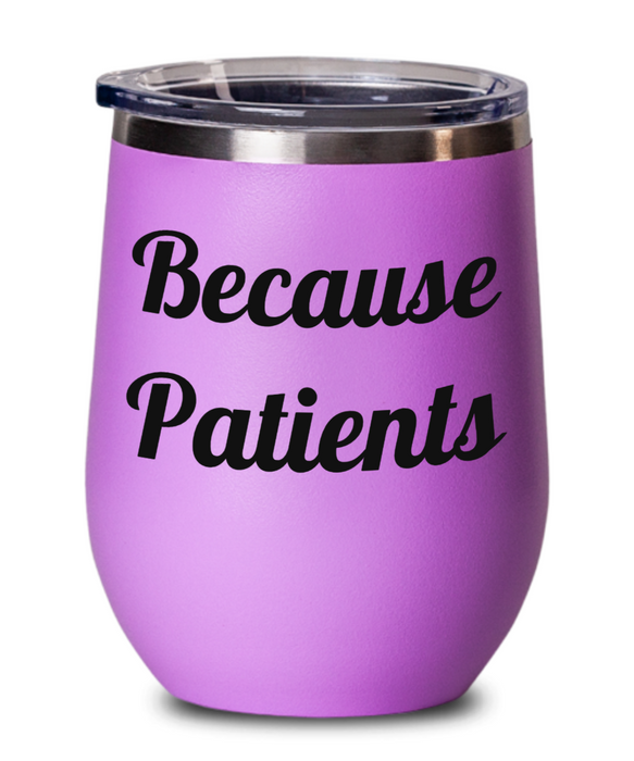 Because Patients, Doctor, Nurse, Physician Assistant, Wine Glass, Wine Tumbler, Stemless