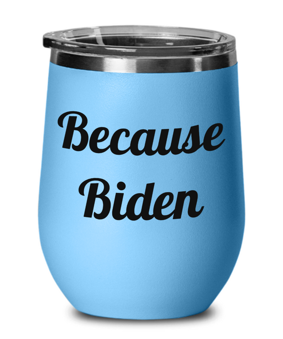 Because Biden, Republican, Independent, Anti-Biden, Wine Glass, Wine Tumbler, Stemless, Election