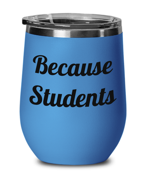 Because Students, Teacher Wine Glass, Wine Tumbler, Stemless, For Mom