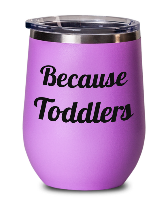 Because Toddlers, Wine Glass, Wine Tumbler, Stemless, For Mom