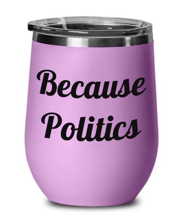 Because Politics, Republican, Democrat, Independent, Wine Glass, Wine Tumbler, Stemless, Election