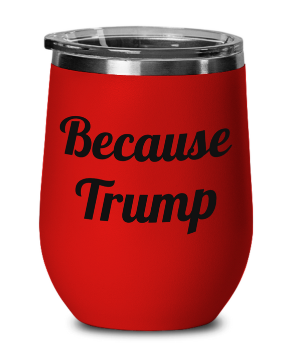 Because Trump, Democrat, Independent, Anti-Trump, Wine Glass, Wine Tumbler, Stemless, Election