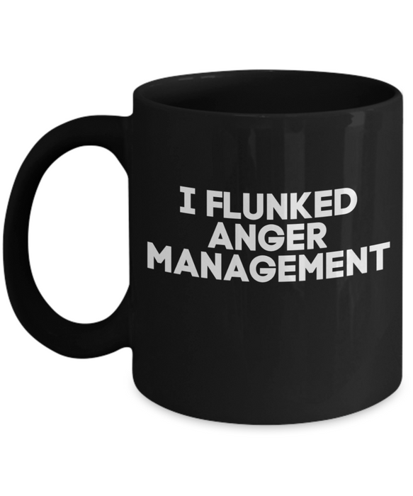 Anger Management Mug, Anger Management Coffee Cup, I Flunked Anger Management, Funny Mug, Tea, Black