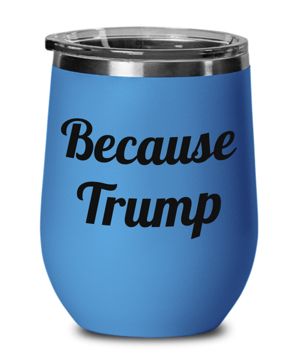 Because Trump, Democrat, Independent, Anti-Trump, Wine Glass, Wine Tumbler, Stemless, Election