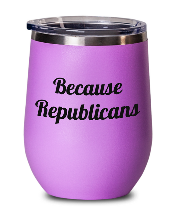 Because Republicans, Democrat, Independent, Anti-Republican, Pro-Democrat, Wine Glass, Wine Tumbler, Stemless, Election