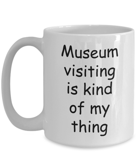 Museum Visiting Coffee Mug, Museum Visiting Kind Of My Thing, Cup, Gift for Museum Worker, Lover, Visitor Services Associate