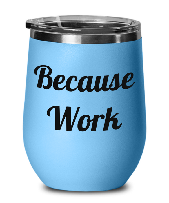 Because Work, Funny Co-Worker, Boss, Employee, Wine Glass, Wine Tumbler, Stemless