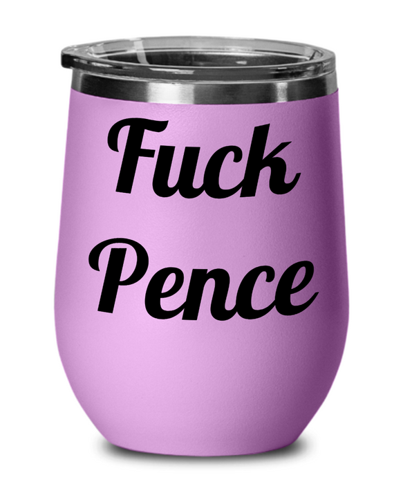 Fuck Pence, Democrat Wine Glass, Independent Wine Glass, Anti-Trump, Anti-Pence, Wine Tumbler, Mother's Day