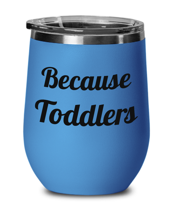 Because Toddlers, Wine Glass, Wine Tumbler, Stemless, For Mom