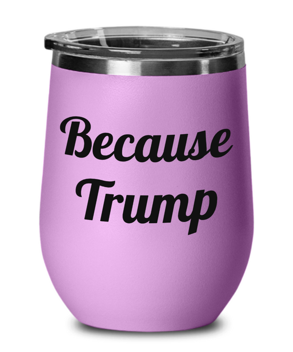 Because Trump, Democrat, Independent, Anti-Trump, Wine Glass, Wine Tumbler, Stemless, Election