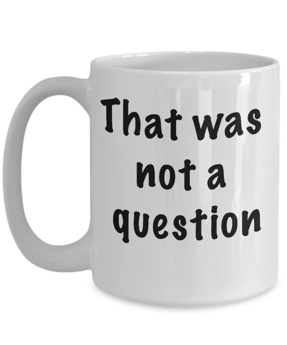 Funny Boss Gift, Gift for Manager, Gag Coworker Gift, Unique Cheap Gift for Bossy, That wasn't a question, Coffee Mug