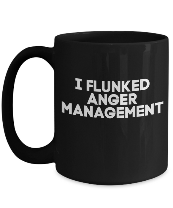 Anger Management Mug, Anger Management Coffee Cup, I Flunked Anger Management, Funny Mug, Tea, Black