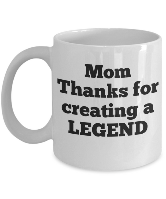 Mom Coffee Mug, Coffee Cup for Mom, Thanks for Creating a Legend