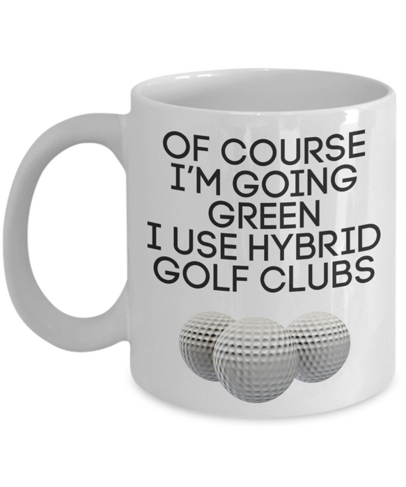 Funny Golf Sayings Mug, Mug for Golfer, Funny Golf Mug for Men, Coffee Cup, Tea Cup, Going Green Hybrid Golf Clubs