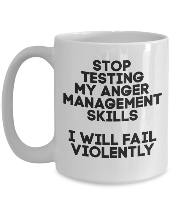 Anger Management Mug, Anger Management Coffee Mug, Stop Testing My Anger Management, Funny Mug, Tea Cup, White