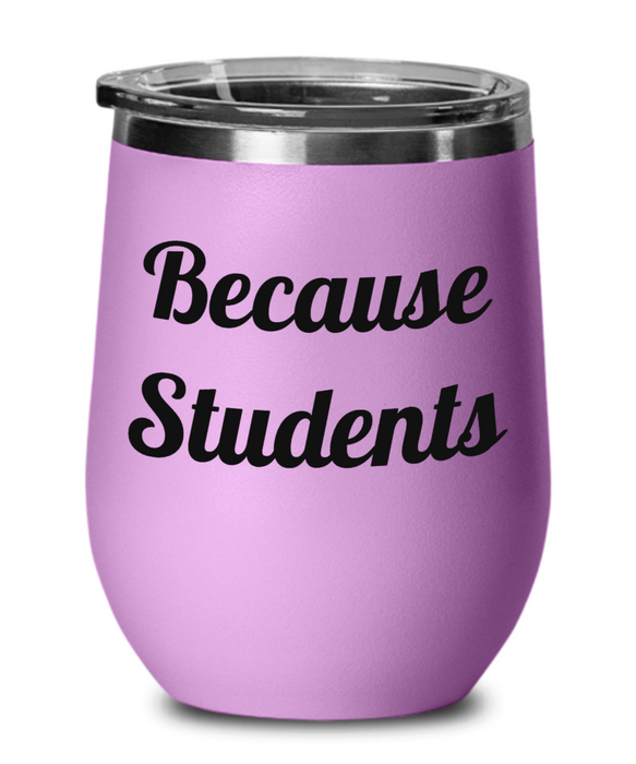 Because Students, Teacher Wine Glass, Wine Tumbler, Stemless, For Mom