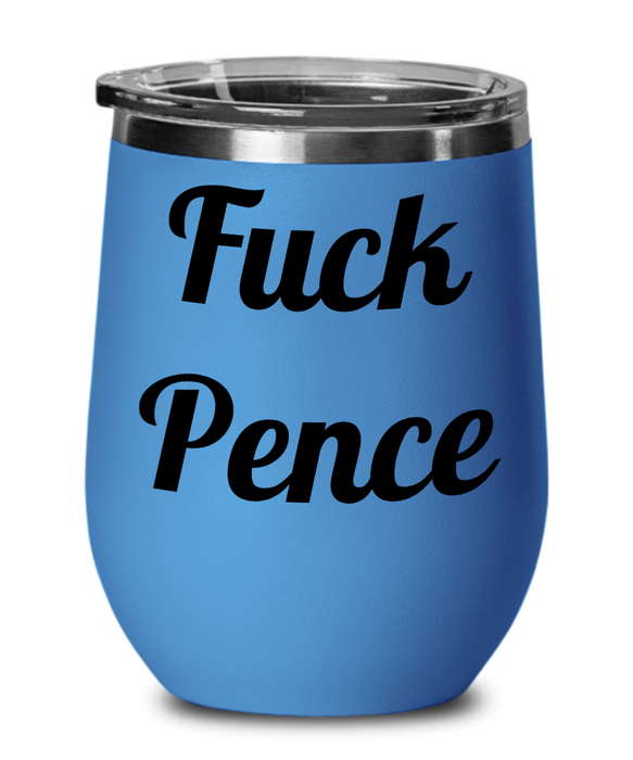 Fuck Pence, Democrat Wine Glass, Independent Wine Glass, Anti-Trump, Anti-Pence, Wine Tumbler, Mother's Day