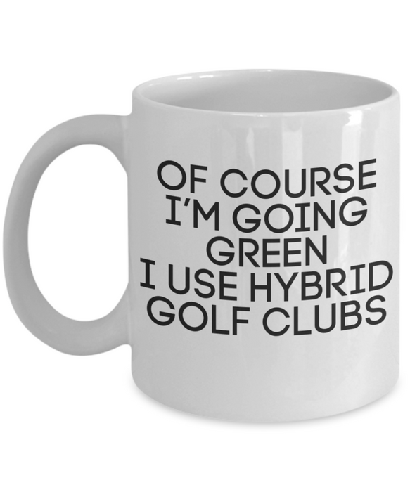 Funny Golf Sayings Mug, Mug for Golfer, Funny Golf Mug for Men, Coffee Cup, Tea Cup, Hybrid Clubs, Going Green