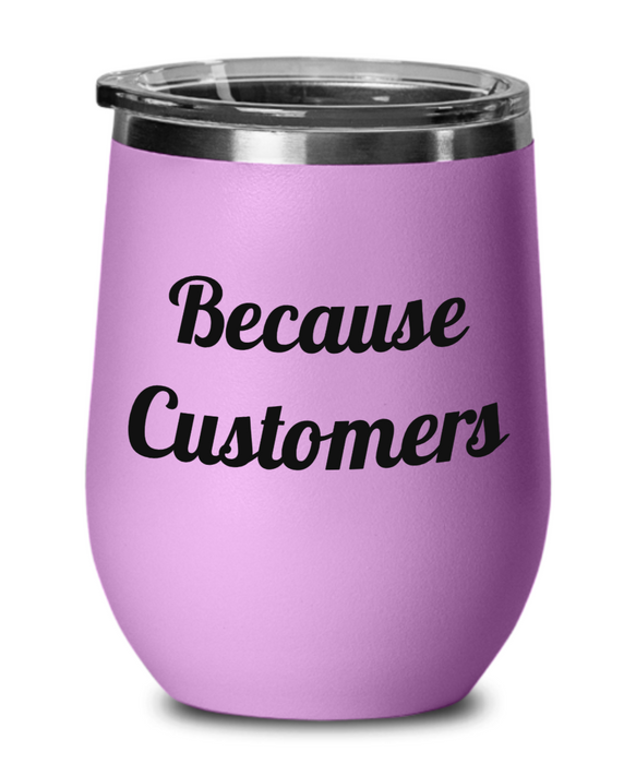 Because Customers, Funny Co-Worker, Boss, Employee, Wine Glass, Wine Tumbler, Stemless