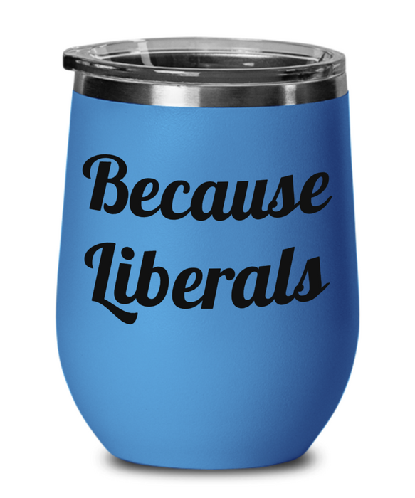 Because Liberals, Republican, Independent, Anti-Democrat, Pro-Republican, Wine Glass, Wine Tumbler, Stemless, Election