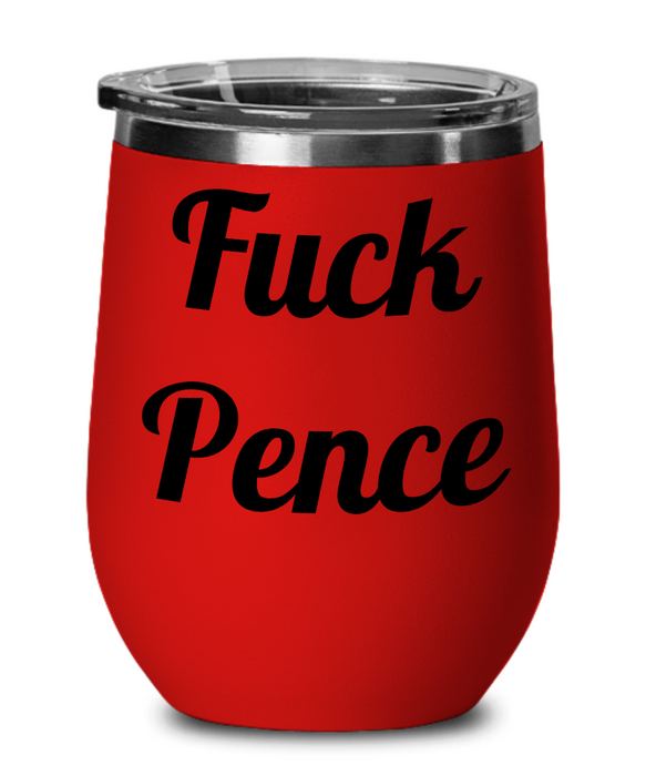 Fuck Pence, Democrat Wine Glass, Independent Wine Glass, Anti-Trump, Anti-Pence, Wine Tumbler, Mother's Day