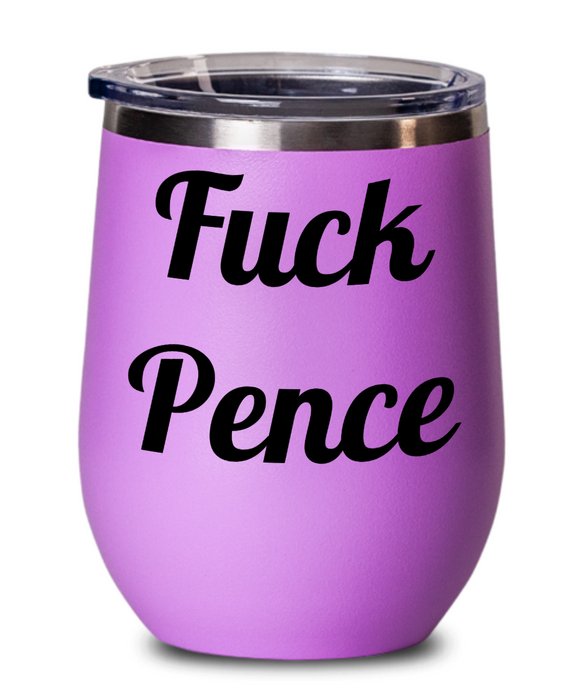 Fuck Pence, Democrat Wine Glass, Independent Wine Glass, Anti-Trump, Anti-Pence, Wine Tumbler, Mother's Day