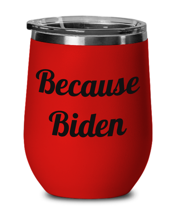 Because Biden, Republican, Independent, Anti-Biden, Wine Glass, Wine Tumbler, Stemless, Election