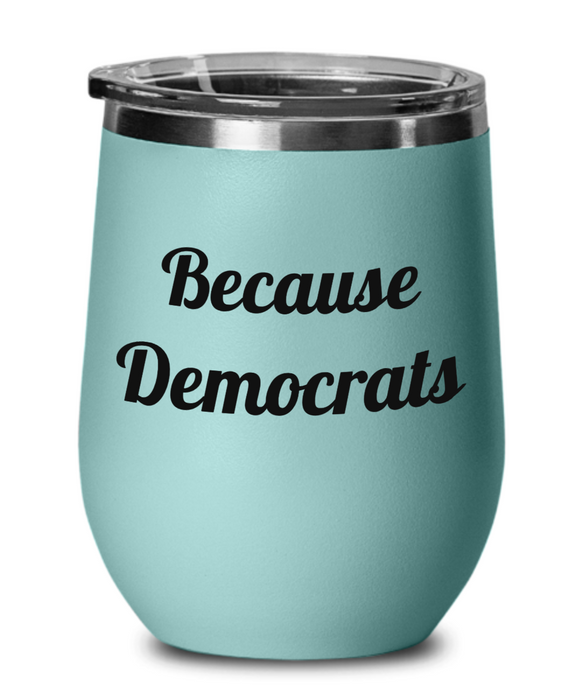 Because Democrats, Republican, Independent, Anti-Democrat, Pro-Republican, Wine Glass, Wine Tumbler, Stemless, Election