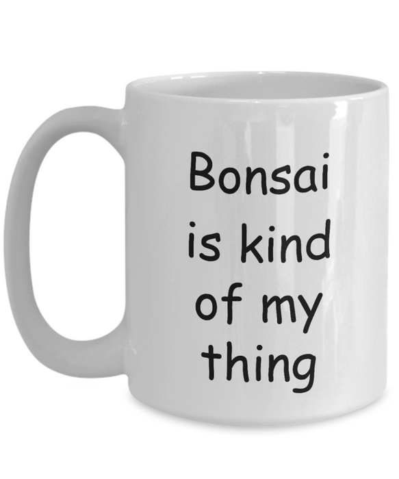 Bonsai Coffee Mug, Bonsai Kind Of My Thing, Cup, Tea Cup, Collector, Collecting, Lover, 15 and 11 oz