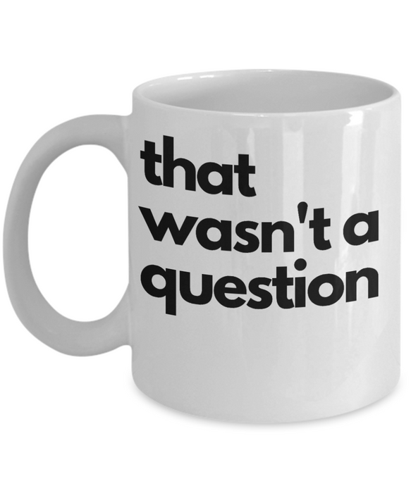 Funny Boss Gift, Gift for Manager, Gag Coworker Gift, Unique Cheap Gift for Bossy, That wasn't a question, Coffee Mug