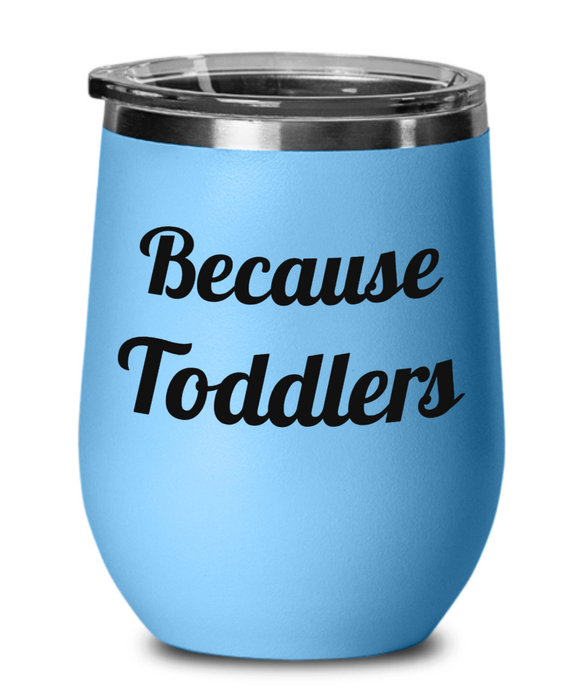 Because Toddlers, Wine Glass, Wine Tumbler, Stemless, For Mom