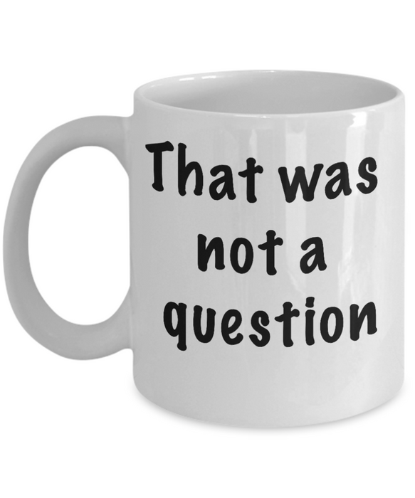 Funny Boss Gift, Gift for Manager, Gag Coworker Gift, Unique Cheap Gift for Bossy, That wasn't a question, Coffee Mug