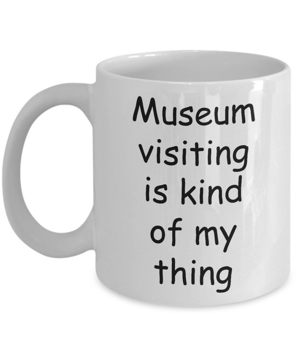 Museum Visiting Coffee Mug, Museum Visiting Kind Of My Thing, Cup, Gift for Museum Worker, Lover, Visitor Services Associate