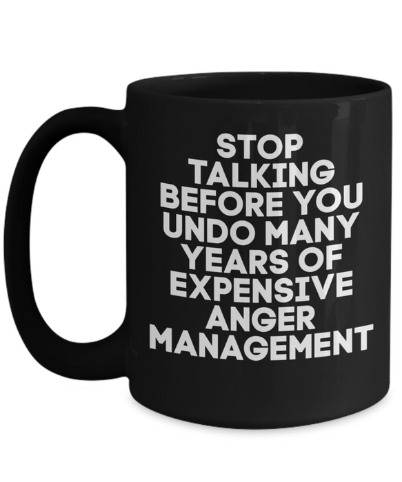 Anger Management Mug, Anger Management Coffee Mug, Stop Talking Years of Expensive, Funny Mug, Tea Cup, Black