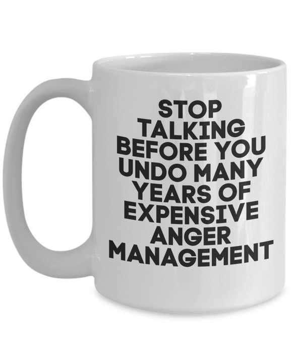 Anger Management Mug, Anger Management Coffee Mug, Stop Talking Years of Expensive, Funny Mug, Tea Cup